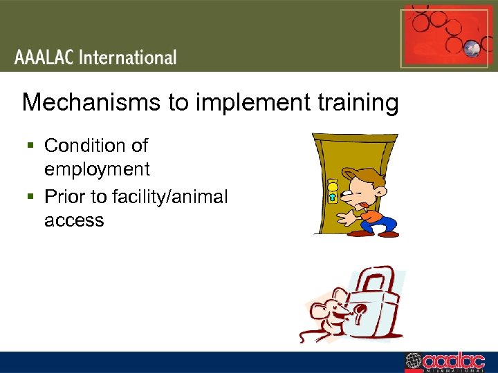 Mechanisms to implement training § Condition of employment § Prior to facility/animal access 