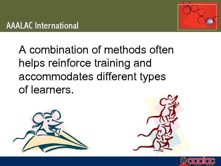 A combination of methods often helps reinforce training and accommodates different types of learners.