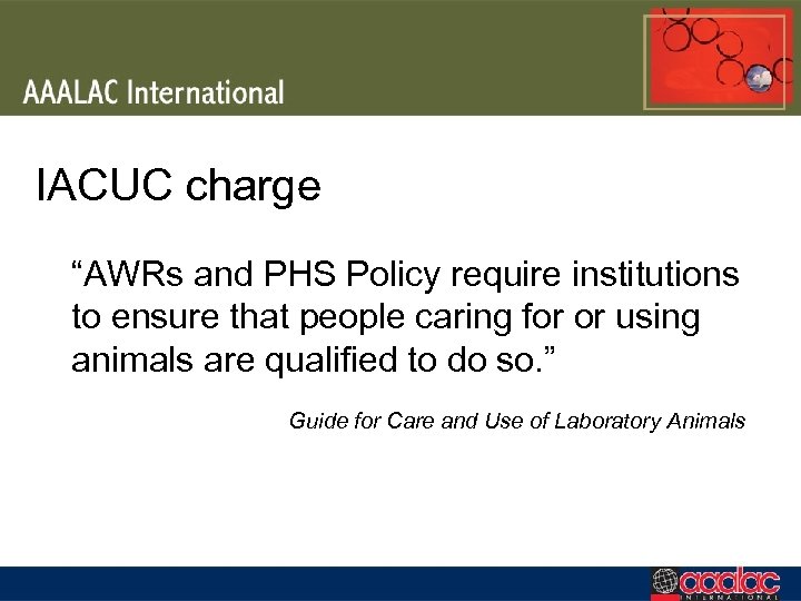 IACUC charge “AWRs and PHS Policy require institutions to ensure that people caring for