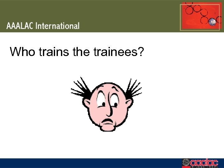 Who trains the trainees? 