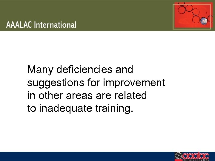 Many deficiencies and suggestions for improvement in other areas are related to inadequate training.