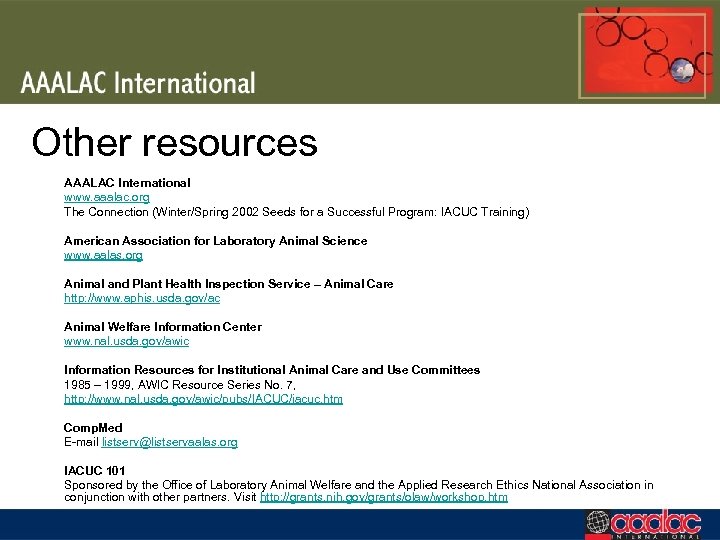 Other resources AAALAC International www. aaalac. org The Connection (Winter/Spring 2002 Seeds for a