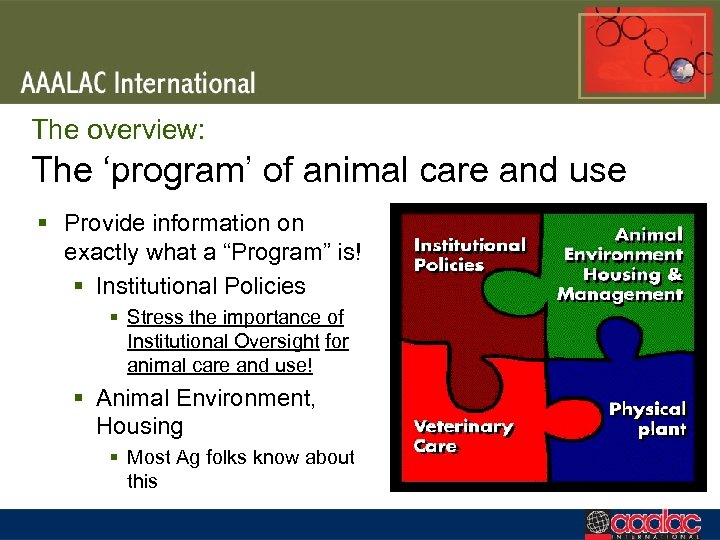 The overview: The ‘program’ of animal care and use § Provide information on exactly