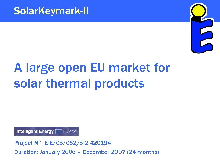 Solar. Keymark-II A large open EU market for solar thermal products Project N°: EIE/05/052/SI