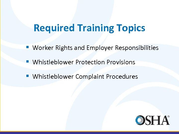 Required Training Topics § Worker Rights and Employer Responsibilities § Whistleblower Protection Provisions §