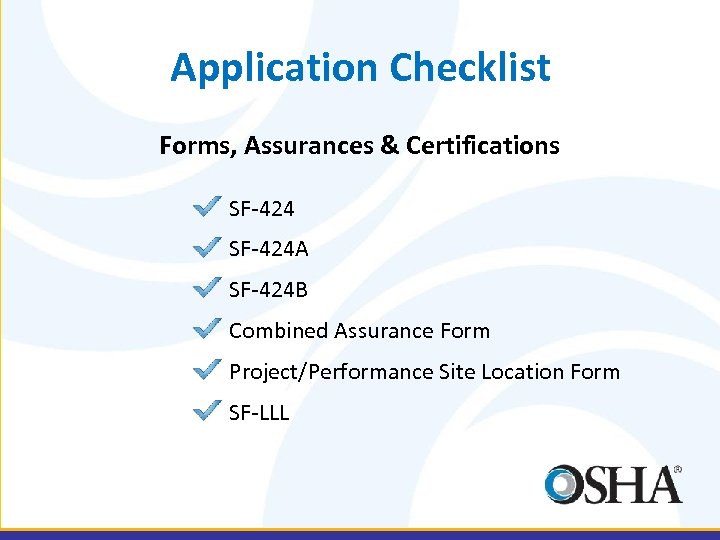 Application Checklist Forms, Assurances & Certifications SF-424 A SF-424 B Combined Assurance Form Project/Performance