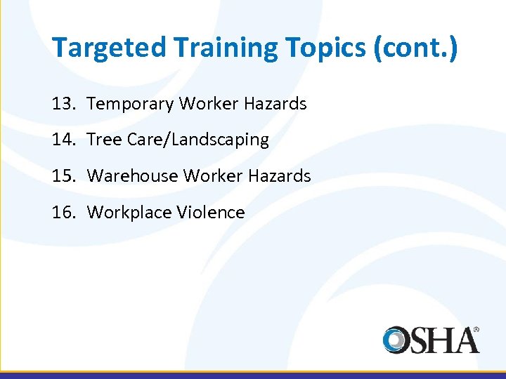 Targeted Training Topics (cont. ) 13. Temporary Worker Hazards 14. Tree Care/Landscaping 15. Warehouse