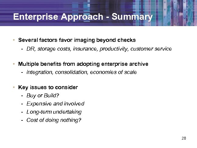 Enterprise Approach - Summary • Several factors favor imaging beyond checks - DR, storage