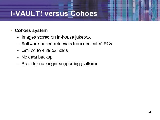 i-VAULT! versus Cohoes • Cohoes system - Images stored on in-house jukebox - Software-based