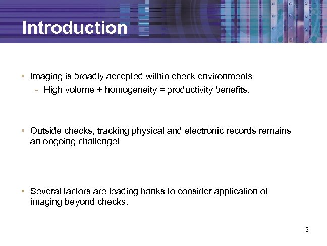 Introduction • Imaging is broadly accepted within check environments - High volume + homogeneity