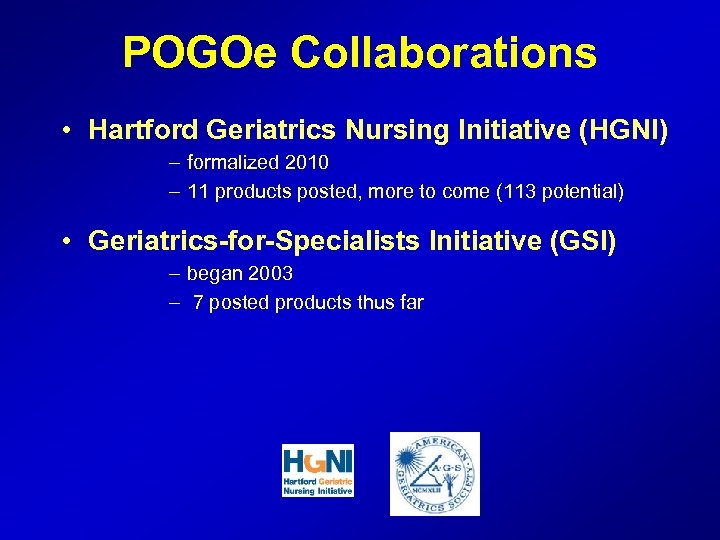 POGOe Collaborations • Hartford Geriatrics Nursing Initiative (HGNI) – formalized 2010 – 11 products