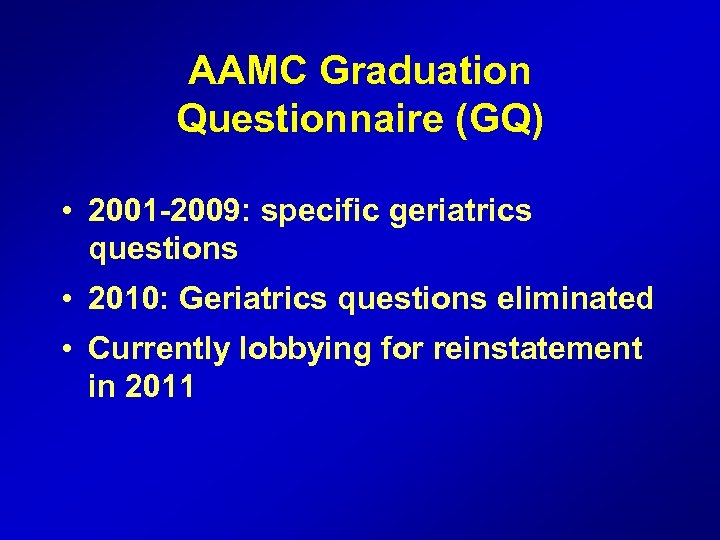 AAMC Graduation Questionnaire (GQ) • 2001 -2009: specific geriatrics questions • 2010: Geriatrics questions