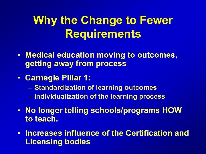 Why the Change to Fewer Requirements • Medical education moving to outcomes, getting away