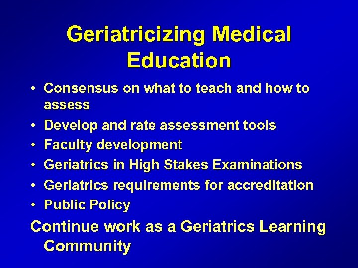 Geriatricizing Medical Education • Consensus on what to teach and how to assess •