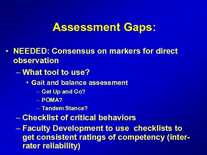 Assessment Gaps: • NEEDED: Consensus on markers for direct observation – What tool to