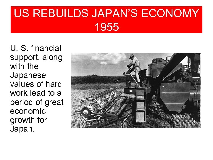 US REBUILDS JAPAN’S ECONOMY 1955 U. S. financial support, along with the Japanese values