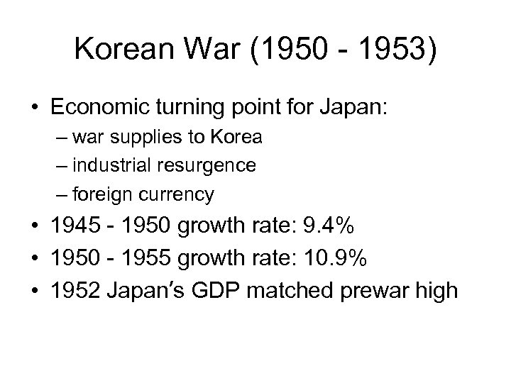 Korean War (1950 - 1953) • Economic turning point for Japan: – war supplies