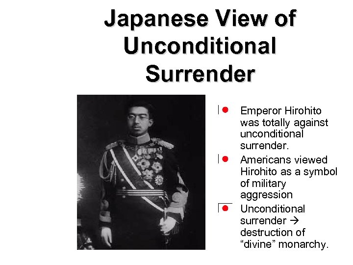 Japanese View of Unconditional Surrender Emperor Hirohito was totally against unconditional surrender. Americans viewed