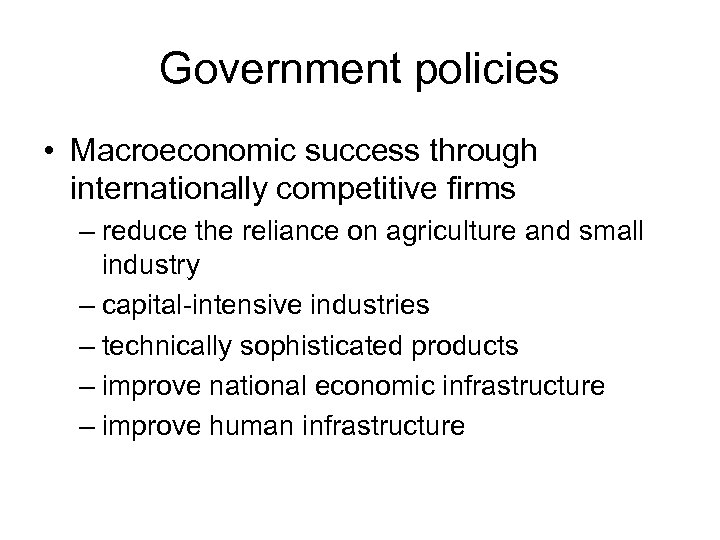 Government policies • Macroeconomic success through internationally competitive firms – reduce the reliance on