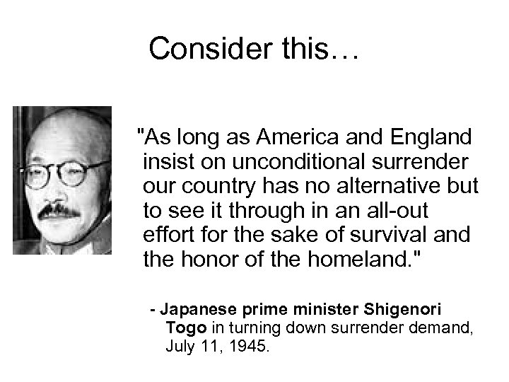 Consider this… "As long as America and England insist on unconditional surrender our country