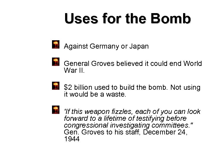 Uses for the Bomb Against Germany or Japan General Groves believed it could end