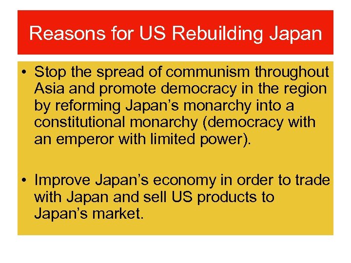 Reasons for US Rebuilding Japan • Stop the spread of communism throughout Asia and