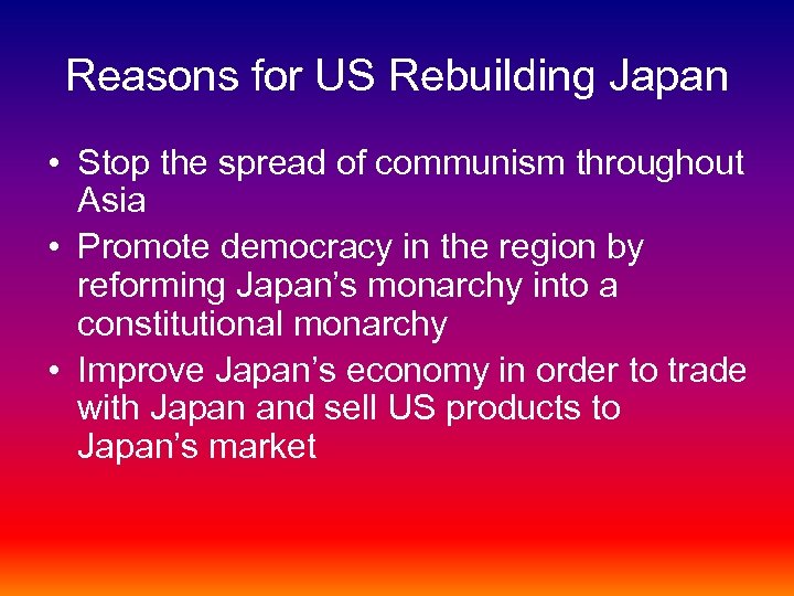 Reasons for US Rebuilding Japan • Stop the spread of communism throughout Asia •