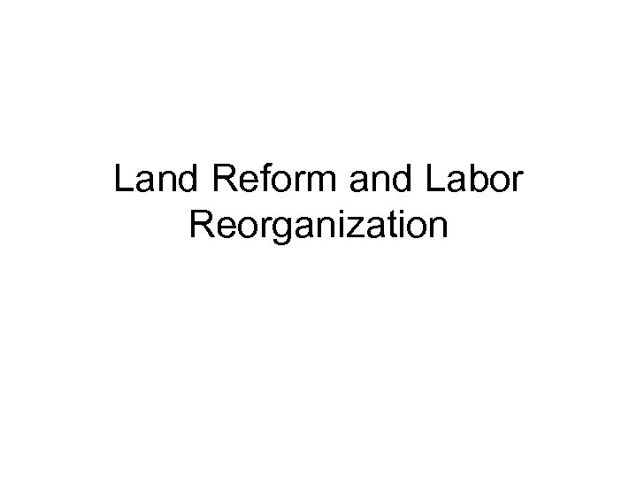 Land Reform and Labor Reorganization 