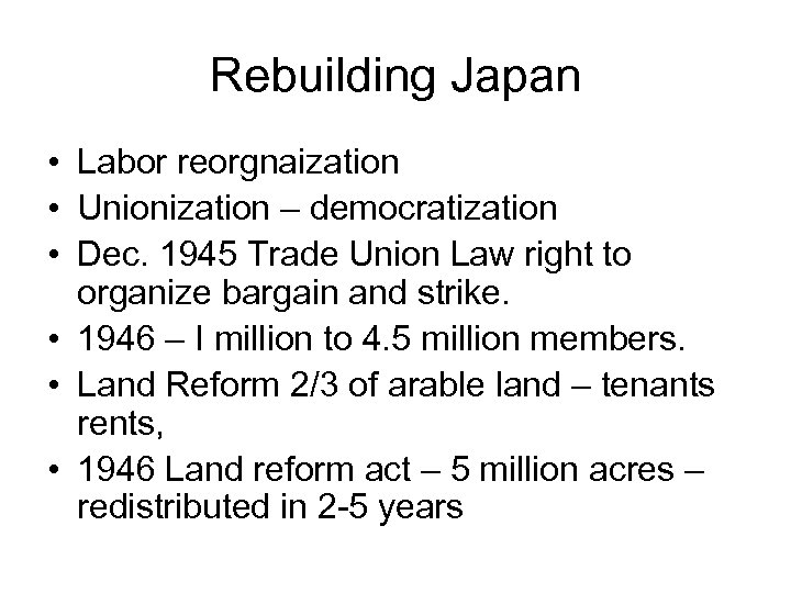Rebuilding Japan • Labor reorgnaization • Unionization – democratization • Dec. 1945 Trade Union