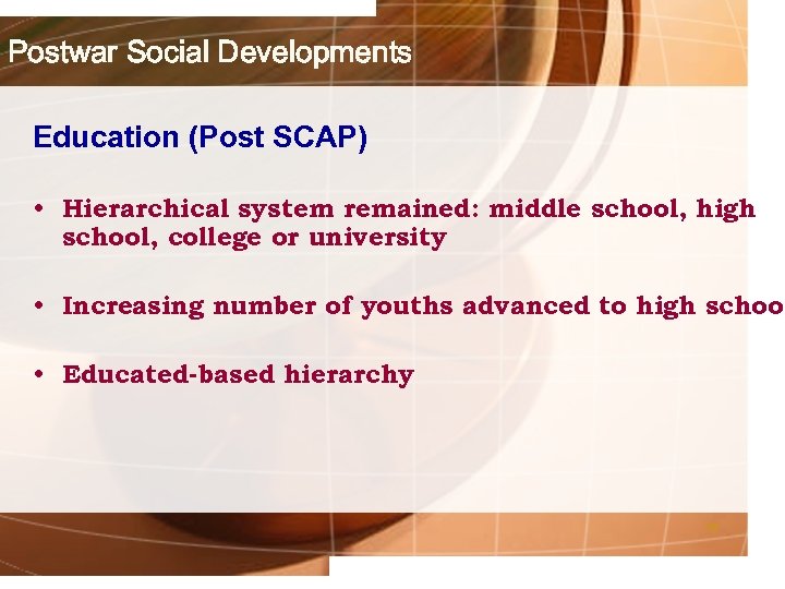 Postwar Social Developments Education (Post SCAP) • Hierarchical system remained: middle school, high school,