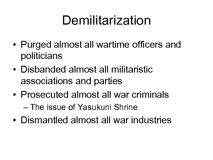 Demilitarization • Purged almost all wartime officers and politicians • Disbanded almost all militaristic