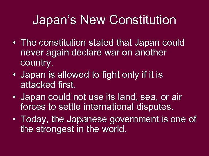 Japan’s New Constitution • The constitution stated that Japan could never again declare war