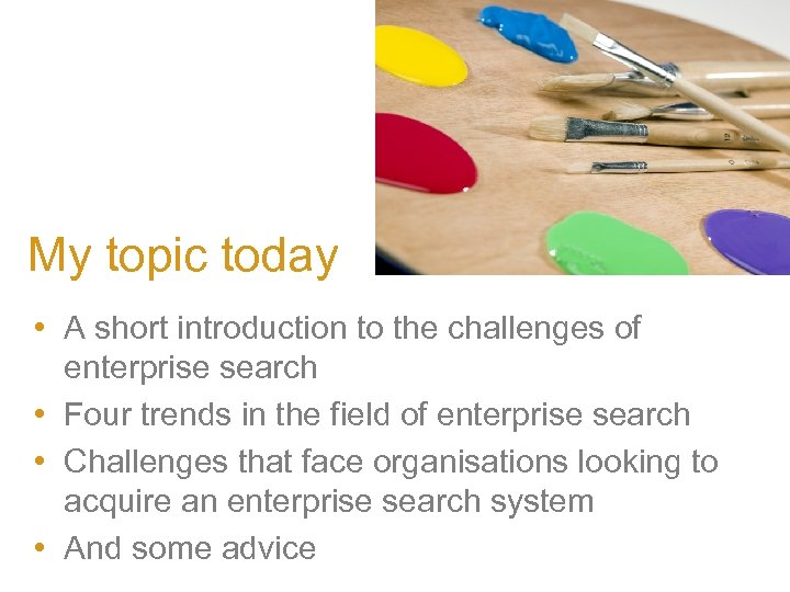 My topic today • A short introduction to the challenges of enterprise search •