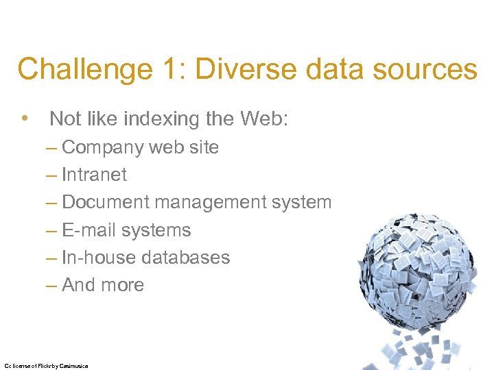 Challenge 1: Diverse data sources • Not like indexing the Web: – Company web
