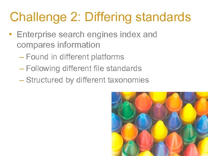 Challenge 2: Differing standards • Enterprise search engines index and compares information – Found