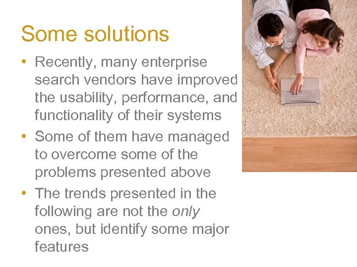 Some solutions • Recently, many enterprise search vendors have improved the usability, performance, and