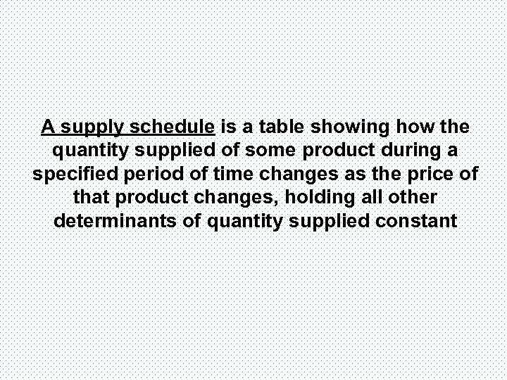 A supply schedule is a table showing how the quantity supplied of some product