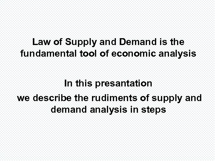 Law of Supply and Demand is the fundamental tool of economic analysis In this