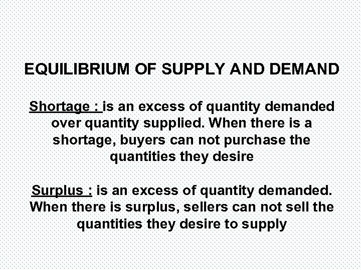 EQUILIBRIUM OF SUPPLY AND DEMAND Shortage : is an excess of quantity demanded over