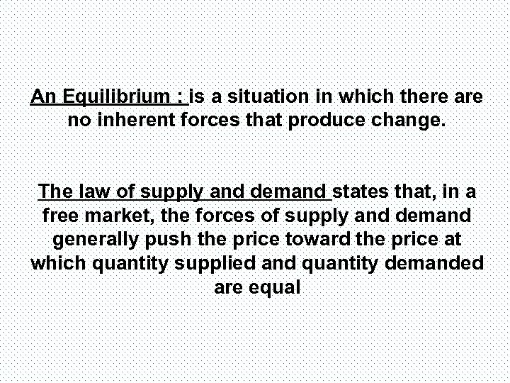 An Equilibrium : is a situation in which there are no inherent forces that