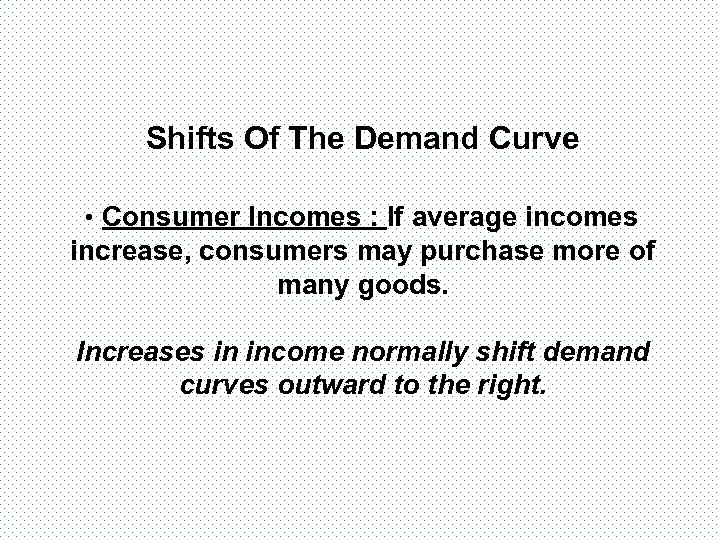 Shifts Of The Demand Curve • Consumer Incomes : If average incomes increase, consumers