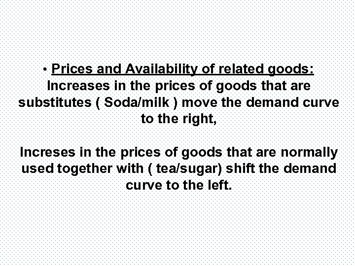  • Prices and Availability of related goods: Increases in the prices of goods