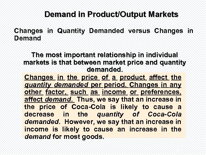 Demand in Product/Output Markets Changes in Quantity Demanded versus Changes in Demand The most