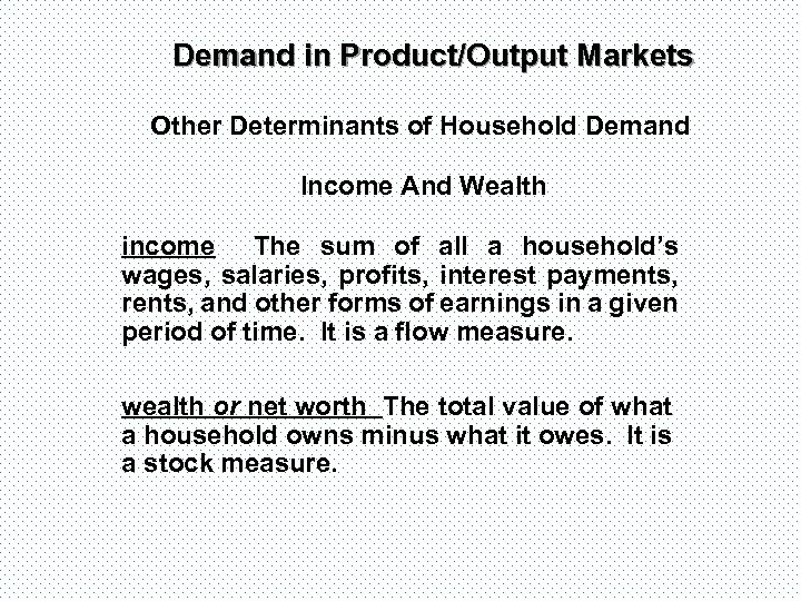 Demand in Product/Output Markets Other Determinants of Household Demand Income And Wealth income The