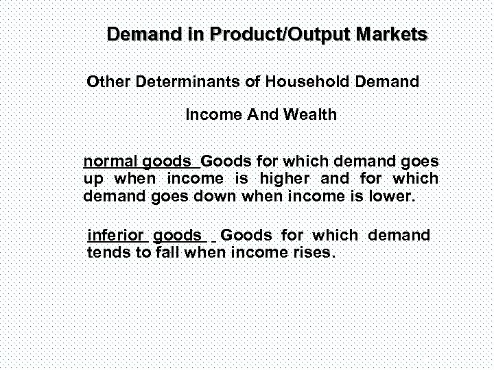 Demand in Product/Output Markets Other Determinants of Household Demand Income And Wealth normal goods