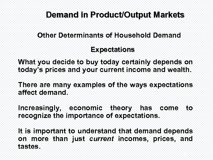 Demand in Product/Output Markets Other Determinants of Household Demand Expectations What you decide to