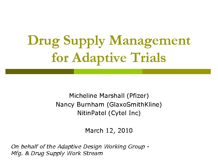 Drug Supply Management for Adaptive Trials Micheline Marshall (Pfizer) Nancy Burnham (Glaxo. Smith. Kline)
