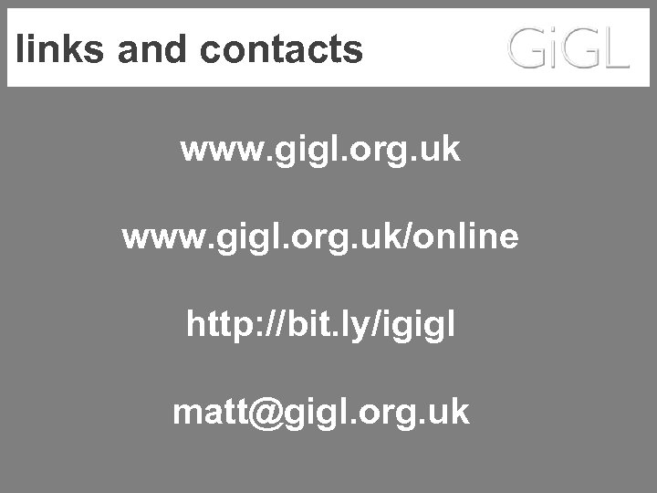 links and contacts www. gigl. org. uk/online http: //bit. ly/igigl matt@gigl. org. uk 