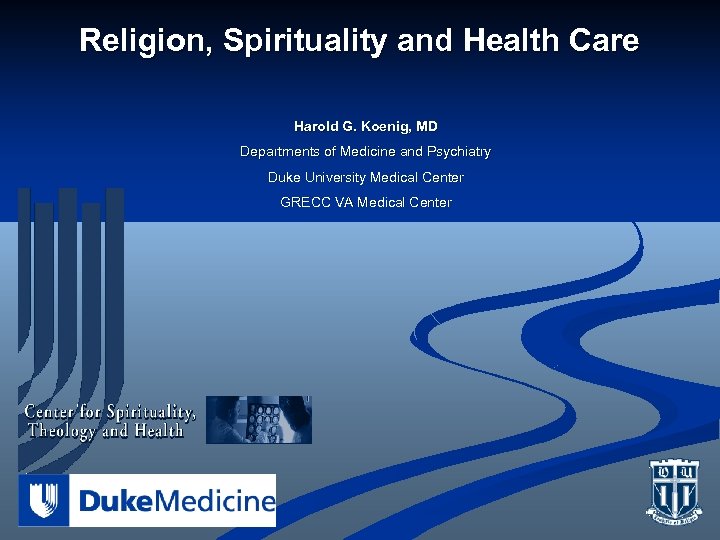 Religion, Spirituality and Health Care Harold G. Koenig, MD Departments of Medicine and Psychiatry