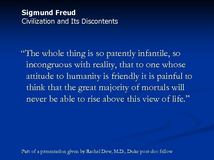 Sigmund Freud Civilization and Its Discontents “The whole thing is so patently infantile, so